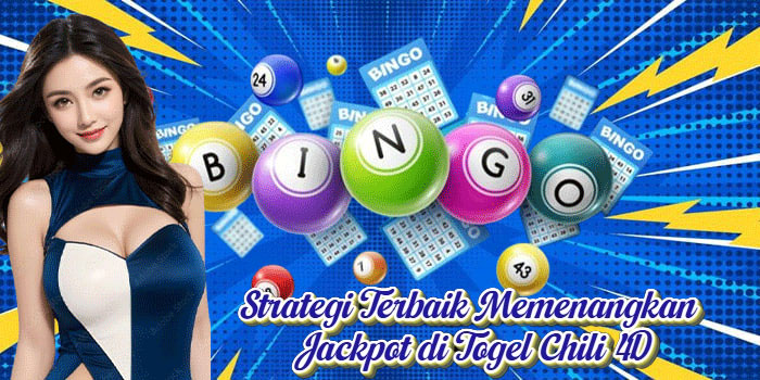 Strategi Terbaik Memenangkan Jackpot di Togel Chili 4D