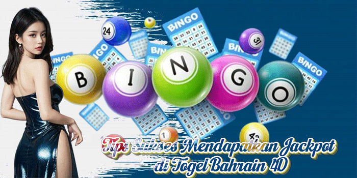Tips Sukses Mendapatkan Jackpot di Togel Bahrain 4D