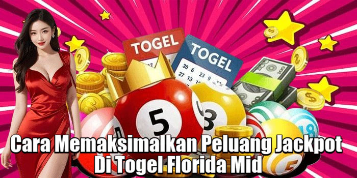 Cara Memaksimalkan Peluang Jackpot Di Togel Florida Mid